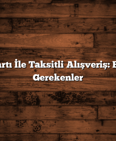 Kredi Kartı İle Taksitli Alışveriş: Bilinmesi Gerekenler