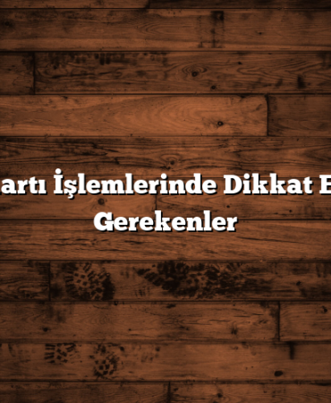 Kredi Kartı İşlemlerinde Dikkat Edilmesi Gerekenler