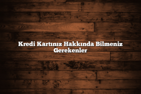 Kredi Kartınız Hakkında Bilmeniz Gerekenler
