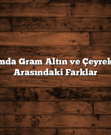 Yatırımda Gram Altın ve Çeyrek Altın Arasındaki Farklar
