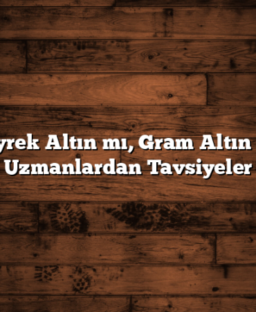 Çeyrek Altın mı, Gram Altın mı: Uzmanlardan Tavsiyeler