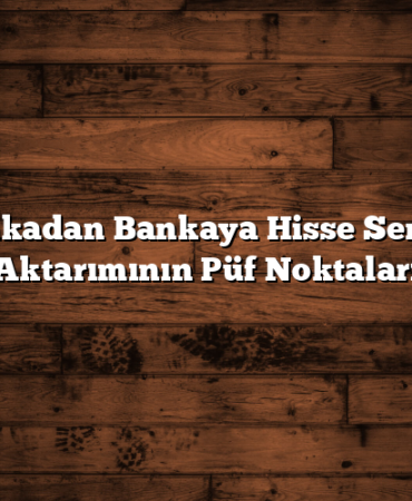 Bankadan Bankaya Hisse Senedi Aktarımının Püf Noktaları