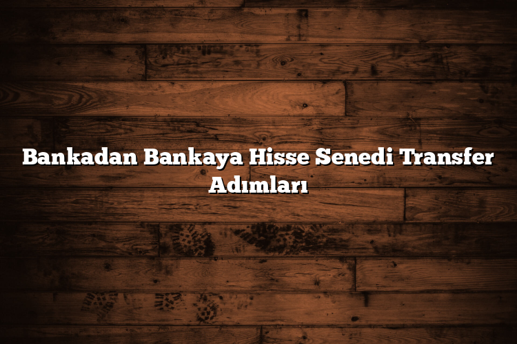 Bankadan Bankaya Hisse Senedi Transfer Adımları