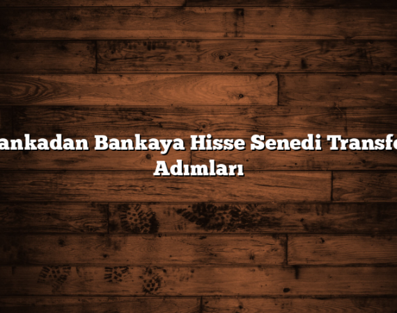 Bankadan Bankaya Hisse Senedi Transfer Adımları