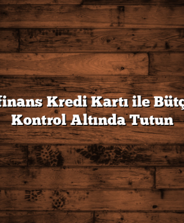 Cardfinans Kredi Kartı ile Bütçenizi Kontrol Altında Tutun