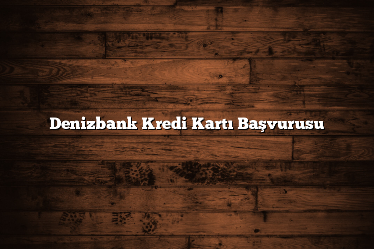 Denizbank Kredi Kartı Başvurusu Denizbank Kredi Kartı Başvurusu