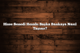 Hisse Senedi Hesabı Başka Bankaya Nasıl Taşınır?