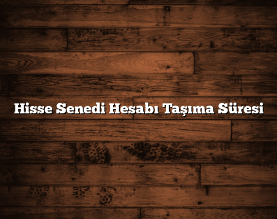 Hisse Senedi Hesabı Taşıma Süresi