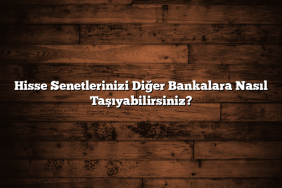 Hisse Senetlerinizi Diğer Bankalara Nasıl Taşıyabilirsiniz?