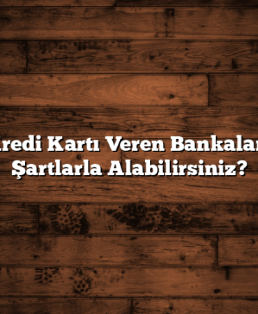 Kesin Kredi Kartı Veren Bankalar: Hangi Şartlarla Alabilirsiniz?