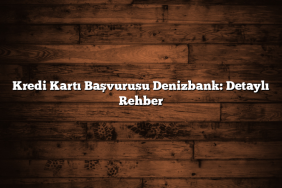 Kredi Kartı Başvurusu Denizbank: Detaylı Rehber