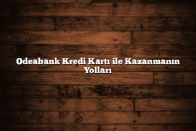 Odeabank Kredi Kartı ile Kazanmanın Yolları