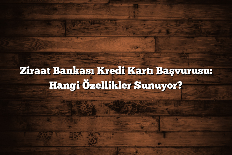Ziraat Bankası Kredi Kartı Başvurusu: Hangi Özellikler Sunuyor? Ziraat Bankası Kredi Kartı Başvurusu: Hangi Özellikler Sunuyor?