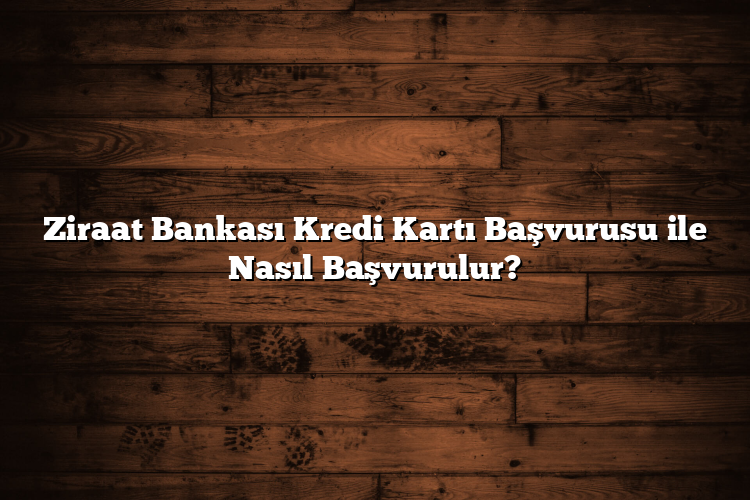 Ziraat Bankası Kredi Kartı Başvurusu ile Nasıl Başvurulur? Ziraat Bankası Kredi Kartı Başvurusu ile Nasıl Başvurulur?