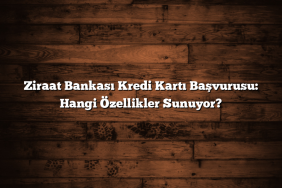 Ziraat Bankası Kredi Kartı Başvurusu: Hangi Özellikler Sunuyor?