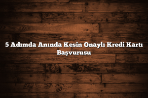 5 Adımda Anında Kesin Onaylı Kredi Kartı Başvurusu 300x200 - 5 Adımda Anında Kesin Onaylı Kredi Kartı Başvurusu