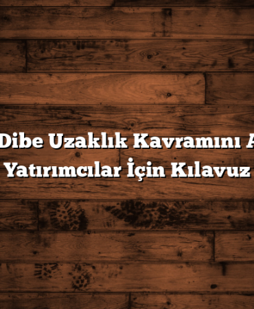 Borsada Dibe Uzaklık Kavramını Anlamak: Yatırımcılar İçin Kılavuz