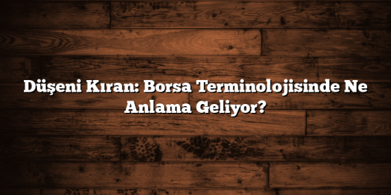 Düşeni Kıran: Borsa Terminolojisinde Ne Anlama Geliyor?