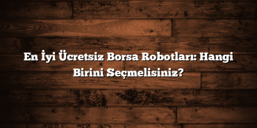 En İyi Ücretsiz Borsa Robotları: Hangi Birini Seçmelisiniz? En İyi Ücretsiz Borsa Robotları: Hangi Birini Seçmelisiniz?