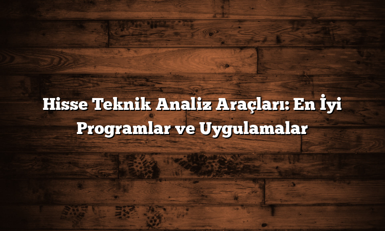 Hisse Teknik Analiz Araçları: En İyi Programlar ve Uygulamalar