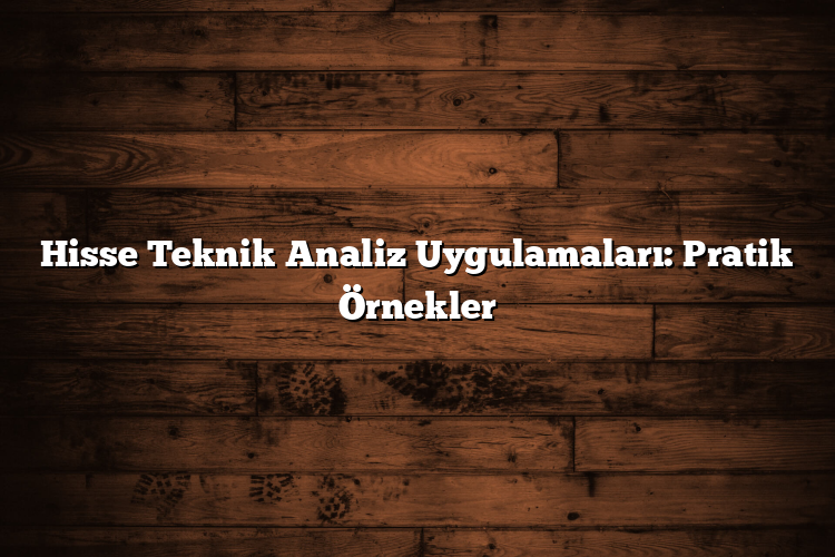 Hisse Teknik Analiz Uygulamaları: Pratik Örnekler Hisse Teknik Analiz Uygulamaları: Pratik Örnekler