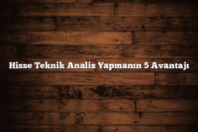 Hisse Teknik Analiz Yapmanın 5 Avantajı