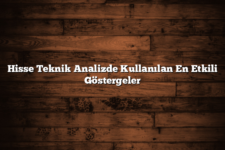 Hisse Teknik Analizde Kullanılan En Etkili Göstergeler Hisse Teknik Analizde Kullanılan En Etkili Göstergeler