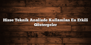 Hisse Teknik Analizde Kullanılan En Etkili Göstergeler Hisse Teknik Analizde Kullanılan En Etkili Göstergeler