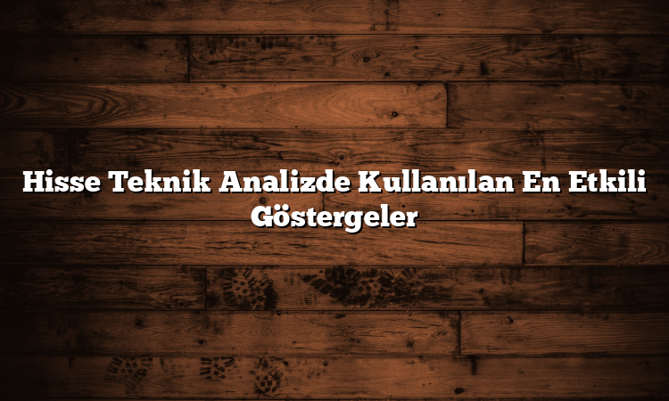 Hisse Teknik Analizde Kullanılan En Etkili Göstergeler