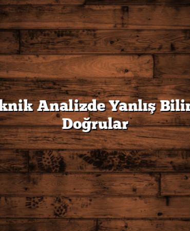 Hisse Teknik Analizde Yanlış Bilinenler ve Doğrular