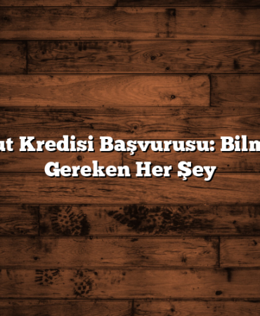Konut Kredisi Başvurusu: Bilmeniz Gereken Her Şey