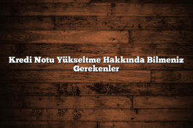 Kredi Notu Yükseltme Hakkında Bilmeniz Gerekenler