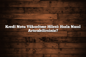 Kredi Notu Yükseltme Hilesi: Hızla Nasıl Artırabilirsiniz?