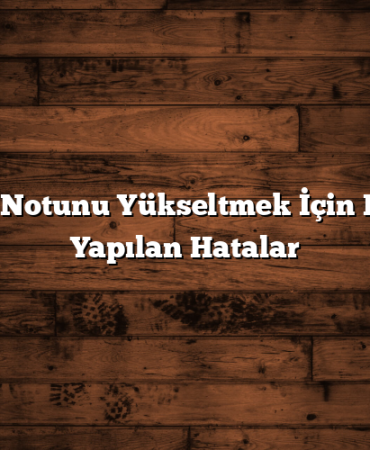 Kredi Notunu Yükseltmek İçin En Sık Yapılan Hatalar