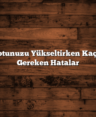 Kredi Notunuzu Yükseltirken Kaçınmanız Gereken Hatalar