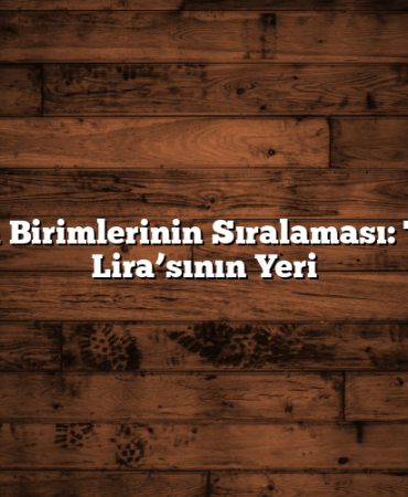 Para Birimlerinin Sıralaması: Türk Lira’sının Yeri