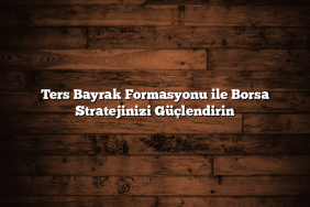 Ters Bayrak Formasyonu ile Borsa Stratejinizi Güçlendirin