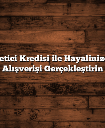 Tüketici Kredisi ile Hayalinizdeki Alışverişi Gerçekleştirin