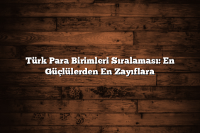 Türk Para Birimleri Sıralaması: En Güçlülerden En Zayıflara