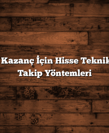 Yüksek Kazanç İçin Hisse Teknik Analiz Takip Yöntemleri