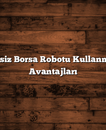 Ücretsiz Borsa Robotu Kullanmanın Avantajları