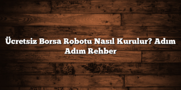 Ücretsiz Borsa Robotu Nasıl Kurulur? Adım Adım Rehber Ücretsiz Borsa Robotu Nasıl Kurulur? Adım Adım Rehber