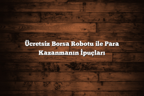 Ücretsiz Borsa Robotu ile Para Kazanmanın İpuçları