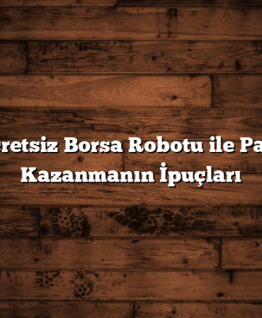 Ücretsiz Borsa Robotu ile Para Kazanmanın İpuçları