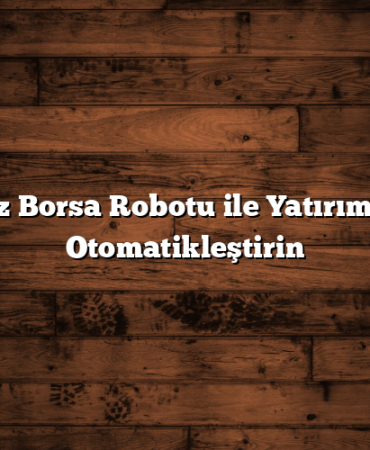 Ücretsiz Borsa Robotu ile Yatırımlarınızı Otomatikleştirin