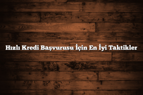 Hızlı Kredi Başvurusu İçin En İyi Taktikler