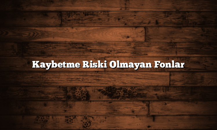 Kaybetme Riski Olmayan Fonlar