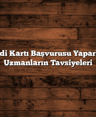 Kredi Kartı Başvurusu Yaparken Uzmanların Tavsiyeleri