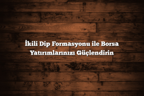 İkili Dip Formasyonu ile Borsa Yatırımlarınızı Güçlendirin
