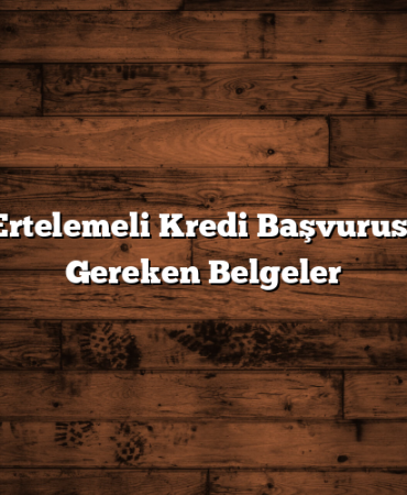 3 Ay Ertelemeli Kredi Başvurusu İçin Gereken Belgeler